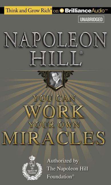 You Can Work Your Own Miracles - Napoleon Hill - Audio Book - Think and Grow Rich on Brilliance Audio - 9781501212086 - January 6, 2015