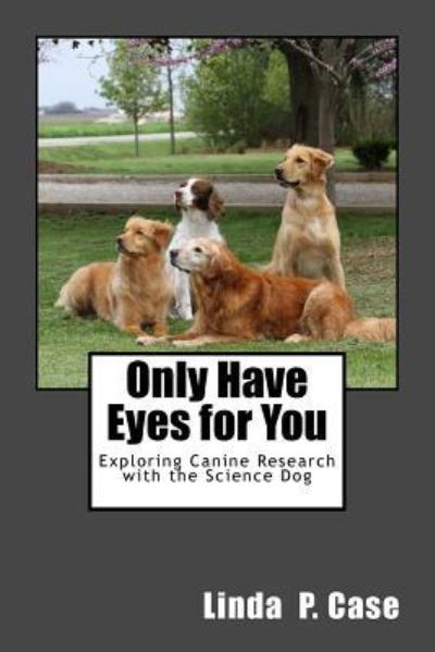 Cover for Linda P. Case · Only Have Eyes for You : Exploring Canine Research with The Science Dog (Taschenbuch) (2016)