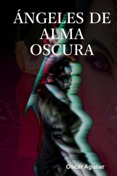 Cover for Oscar Aguilar · Angeles De Alma Oscura (Pocketbok) (2015)