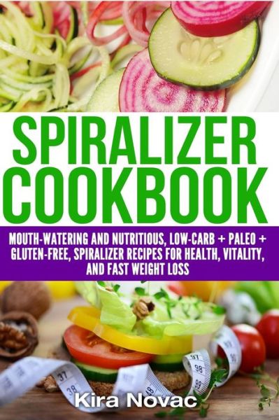 Cover for Kira Novac · Spiralizer Cookbook: Mouth-watering and Nutritious Low Carb + Paleo + Gluten-free Spiralizer Recipes for Health, Vitality, and Fast Weight (Paperback Book) (2015)