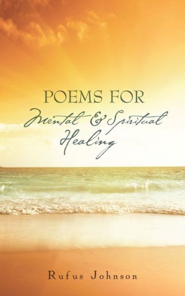 Poems for Mental and Spiritual Healing - Rufus Johnson - Books - AuthorHouse - 9781524673086 - March 31, 2017