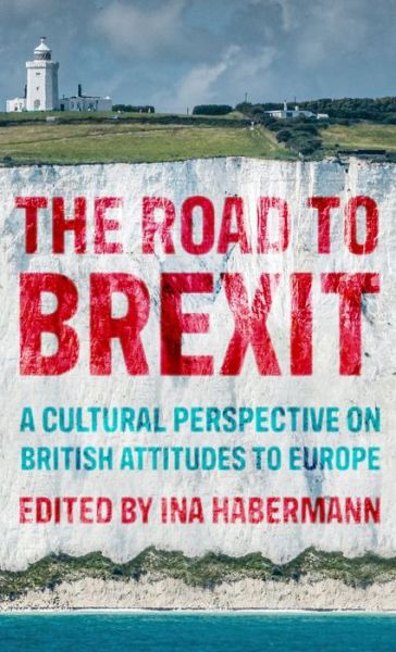 Cover for Ina Habermann · The Road to Brexit: A Cultural Perspective on British Attitudes to Europe - Manchester University Press (Hardcover Book) (2020)