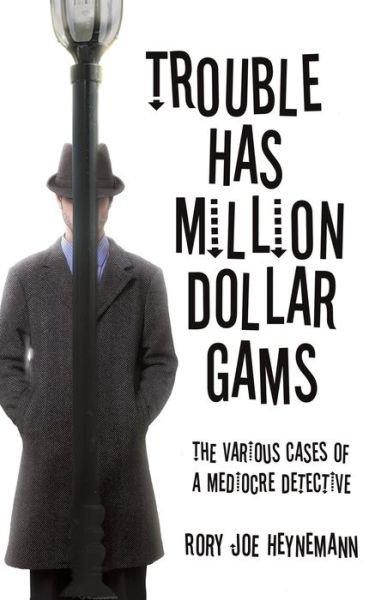 Cover for Rory Joe Heynemann · Trouble Has Million Dollar Gams: The Various Cases of a Mediocre Detective (Taschenbuch) (2020)