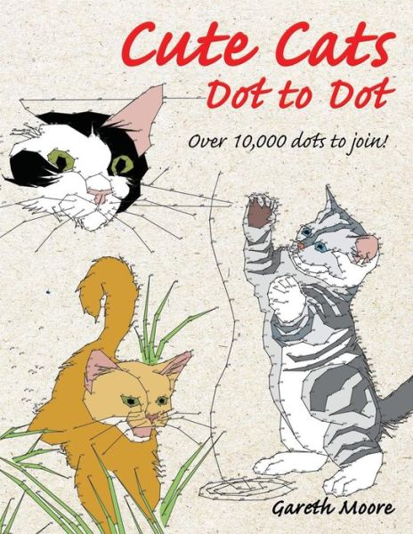 Cute Cats Dot to Dot - Dr Gareth Moore - Books - Createspace Independent Publishing Platf - 9781539932086 - November 4, 2016