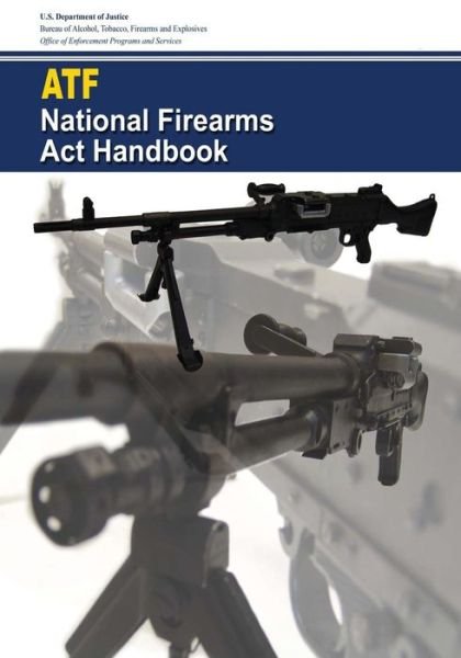 National Firearms ACT Handbook - U S Department of Justice - Livres - Createspace Independent Publishing Platf - 9781544936086 - 26 mars 2017