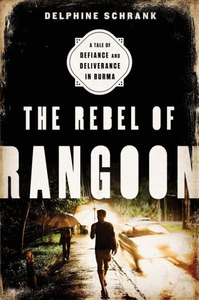 Cover for Delphine Schrank · The Rebel of Rangoon A Tale of Defiance and Deliverance in Burma (Taschenbuch) (2015)