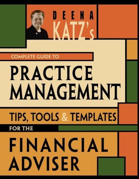 Cover for Deena B. Katz · Deena Katz's Complete Guide to Practice Management: Tips, Tools, and Templates for the Financial Adviser - Bloomberg Financial (Paperback Book) (2009)