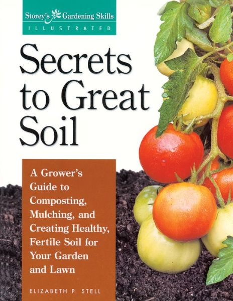 Secrets to Great Soil: A Grower's Guide to Composting, Mulching, and Creating Healthy, Fertile Soil for Your Garden and Lawn - Elizabeth Stell - Books - Workman Publishing - 9781580170086 - January 2, 1998