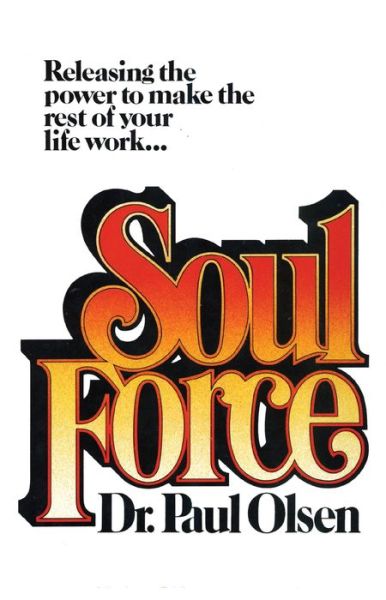 Cover for Paul Olsen · Soul Force: Releasing the Power to Make the Rest of Your Life Work (Paperback Book) (2014)