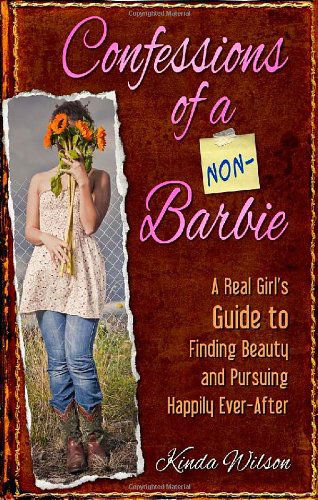 Confessions of a Non-Barbie: A Real Girl's Guide to Finding Beauty and Pursuing Happily Ever-After - Kinda Wilson - Books - Harrison House - 9781606830086 - February 1, 2010