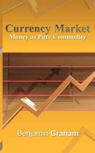 Currency Market: Money As Pure Commodity - Benjamin Graham - Kirjat - BN Publishing - 9781607961086 - perjantai 27. maaliskuuta 2009