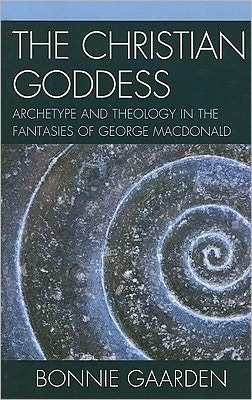 Cover for Bonnie Gaarden · The Christian Goddess: Archetype and Theology in the Fantasies of George MacDonald (Hardcover Book) (2011)