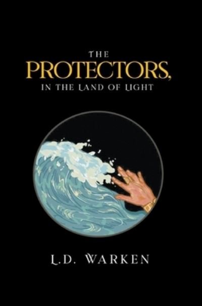 Cover for L D Warken · The Protectors, In the Land of Light (Hardcover Book) (2021)