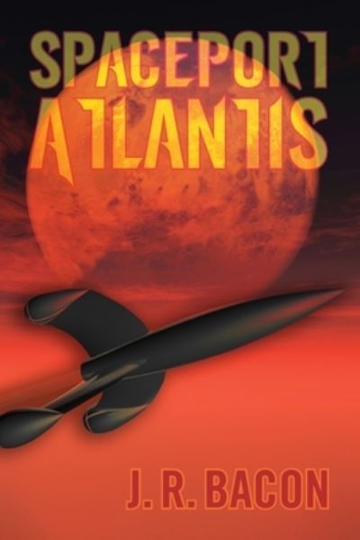 Spaceport Atlantis - J R Bacon - Livros - On the Write Path Publishing - 9781638370086 - 4 de maio de 2021
