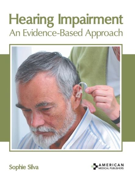 Hearing Impairment: An Evidence-Based Approach - Sophie Silva - Books - American Medical Publishers - 9781639274086 - March 8, 2022