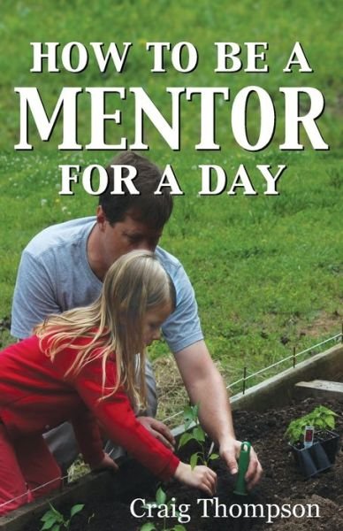 How To Be a Mentor for a Day - Craig Thompson - Livros - Thompson Publishers - 9781644070086 - 25 de agosto de 2019