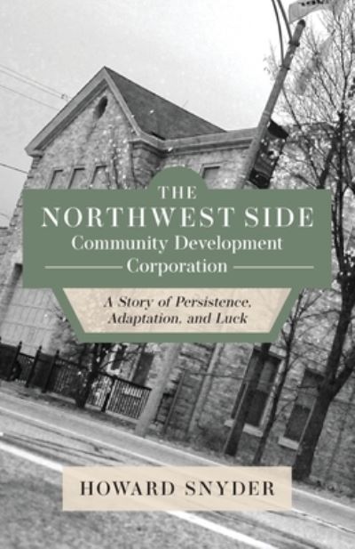 Cover for Howard Snyder · The Northwest Side Community Development Corporation: A Story of Persistence, Adaptation, and Luck (Paperback Book) (2021)