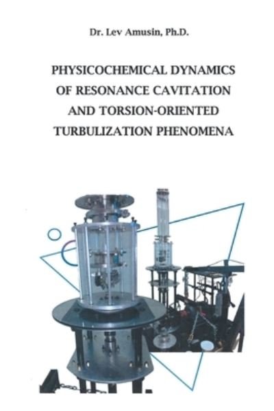 Cover for Lev Amusin · Physicochemical Dynamics of Resonance Cavitation and Torsion-Oriented Turbulization Phenomena (Bog) (2022)