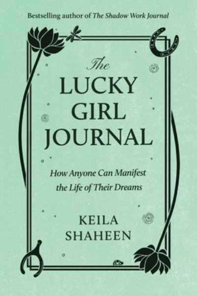 Cover for Keila Shaheen · The Lucky Girl Journal: How Anyone Can Manifest the Life of Their Dreams (Paperback Book) (2024)