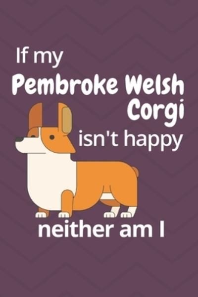 If my Pembroke Welsh Corgi isn't happy neither am I - Wowpooch Blog - Boeken - Independently Published - 9781676693086 - 17 december 2019