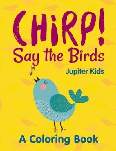 Cover for Jupiter Kids · Chirp! Say the Birds (A Coloring Book) (Paperback Book) (2015)