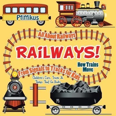 Cover for Pfiffikus · Railways! How Trains Move - All about Railways: From Signals to Tracks for Kids - Children's Cars, Trains &amp; Things That Go Books (Paperback Book) (2016)
