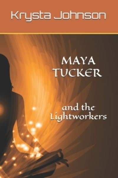 Cover for Krysta Johnson · Maya Tucker and the Lightworkers (Pocketbok) (2018)