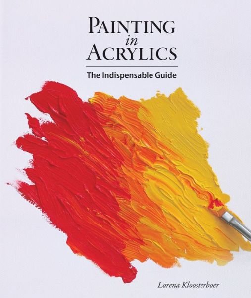 Cover for Lorena Kloosterboer · Painting in Acrylics: the Indispensable Guide (Hardcover Book) (2014)