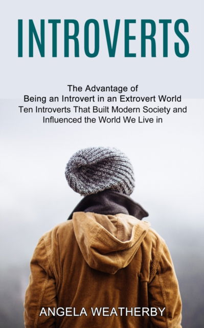 Cover for Angela Weatherby · Introverts: Ten Introverts That Built Modern Society and Influenced the World We Live in (The Advantage of Being an Introvert in an Extrovert World) (Paperback Book) (2021)