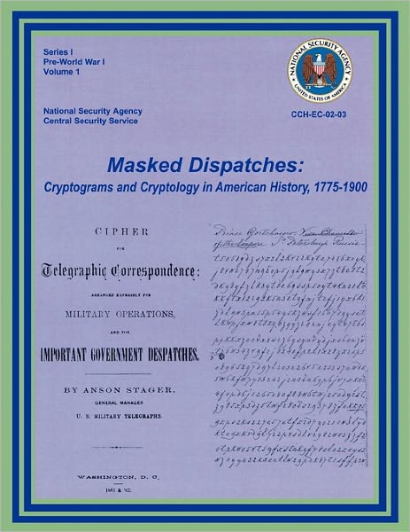 Masked Dispatches: Cryptograms and Cryptology in American History, 1775-1900 - Center for Cryptologic History - Books - Military Bookshop - 9781780390086 - 2011