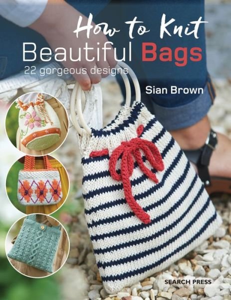 Cover for Sian Brown · How to Knit Beautiful Bags: 22 Gorgeous Designs (Paperback Book) (2018)