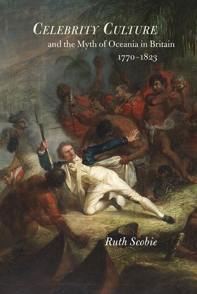 Cover for Ruth Scobie · Celebrity Culture and the Myth of Oceania in Britain: 1770-1823 - Studies in the Eighteenth Century (Hardcover Book) (2019)