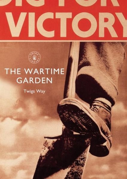 Cover for Twigs Way · The Wartime Garden: Digging for Victory - Shire Library (Pocketbok) (2015)