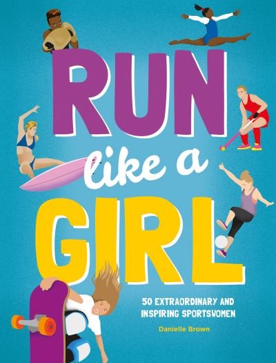 Cover for Danielle Brown · Run Like A Girl: 50 Extraordinary and Inspiring Sportswomen (Hardcover Book) (2021)