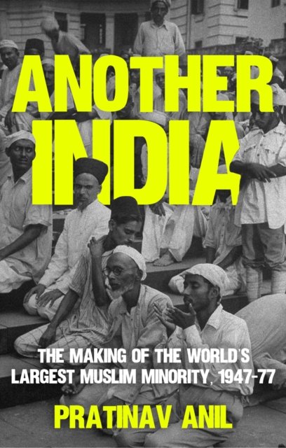 Another India: The Making of the World's Largest Muslim Minority, 1947-77 - Pratinav Anil - Bøger - C Hurst & Co Publishers Ltd - 9781787388086 - April 20, 2023