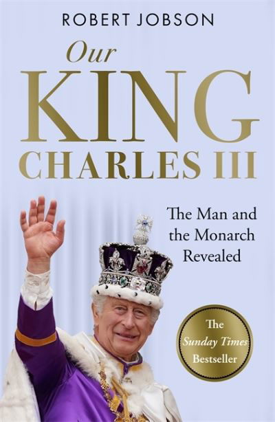 Cover for Robert Jobson · Our King: Charles III: The Man and the Monarch Revealed - Commemorate the historic coronation of the new King (Paperback Book) (2023)