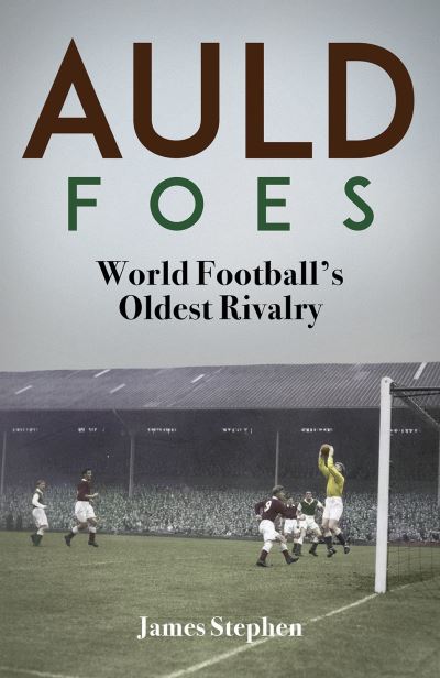 Cover for James Stephen · Auld Foes: World Football's Oldest Rivalry (Hardcover Book) (2023)