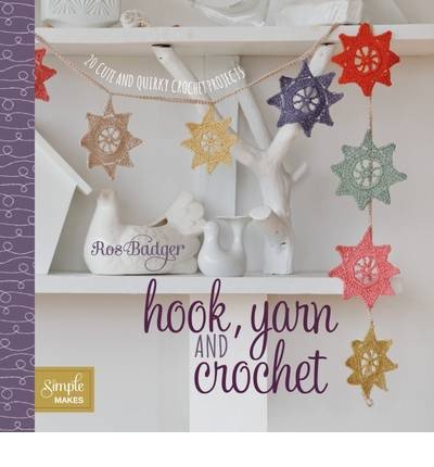 Hook, Yarn and Crochet: 20 Cute and Quirky Projects - Ros Badger - Bøger - Quadrille Publishing Ltd - 9781849493086 - 15. august 2013