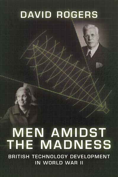 Cover for David Rogers · Men Amidst the Madness: British Technology Development in World War II (Paperback Book) (2014)