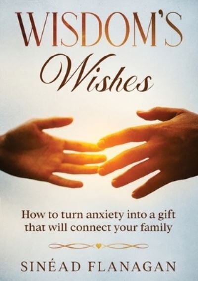 Cover for Sinead Flanagan · Wisdom's Wishes - How to turn anxiety into a gift that will connect your family (Paperback Book) (2021)