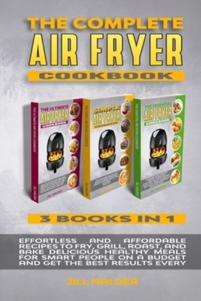 Cover for Jill Nalder · The Complete Air Fryer Cookbook: Effortless and Affordable Recipes to Fry, Grill, Roast, and Bake Delicious Healthy Meals for Smart People on a Budget and Get the Best Results Every Day (Paperback Book) (2021)