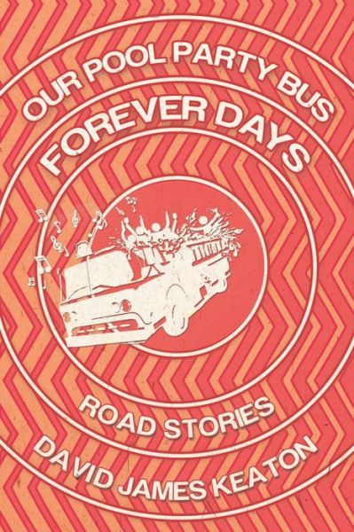 Cover for David James Keaton · Our Pool Party Bus Forever Days : Road Stories (Paperback Book) (2018)