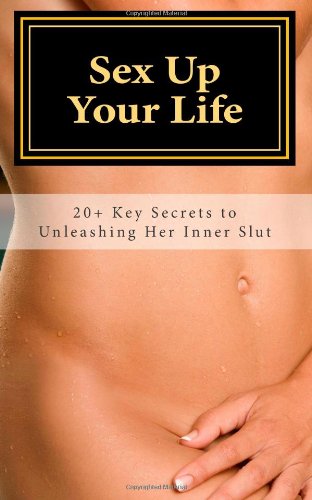 Cover for Richard Master · Sex Up Your Life: 20+ Key Secrets to Unleashing Her Inner Slut (Pocketbok) (2013)