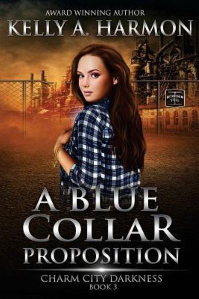 A Blue Collar Proposition (Charm City Darkness) (Volume 3) - Kelly A. Harmon - Books - Pole to Pole Publishing - 9781941559086 - April 30, 2016