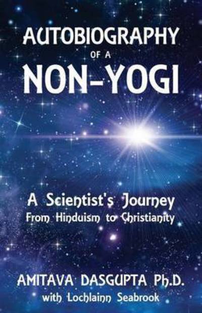 Cover for Amitava Dasgupta · Autobiography of a Non-Yogi : A Scientist's Journey From Hinduism to Christianity (Paperback Book) (2015)