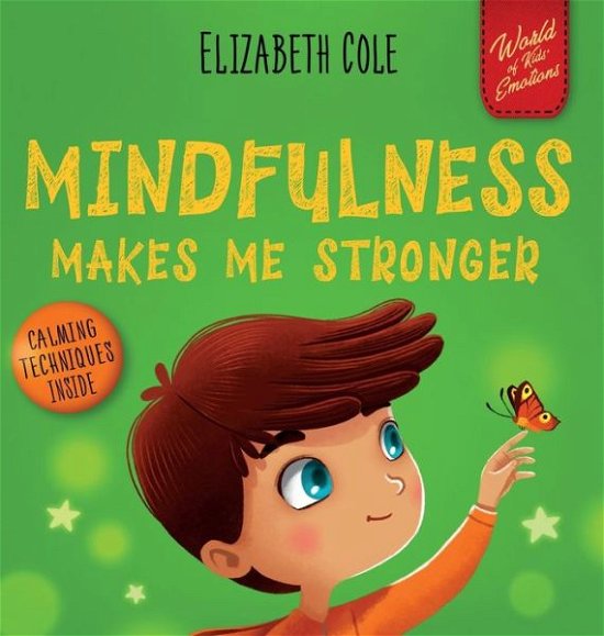 Cover for Elizabeth Cole · Mindfulness Makes Me Stronger: Kid's Book to Find Calm, Keep Focus and Overcome Anxiety (Children's Book for Boys and Girls) - World of Kids Emotions (Hardcover Book) (2022)
