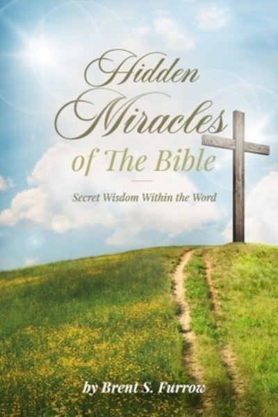 Cover for Brent S. Furrow · Hidden Miracles of the Bible (Book) (2023)