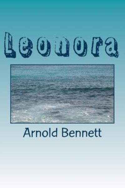 Leonora - Arnold Bennett - Kirjat - Createspace Independent Publishing Platf - 9781983832086 - keskiviikko 24. tammikuuta 2018