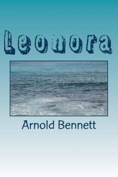 Leonora - Arnold Bennett - Książki - Createspace Independent Publishing Platf - 9781983832086 - 24 stycznia 2018