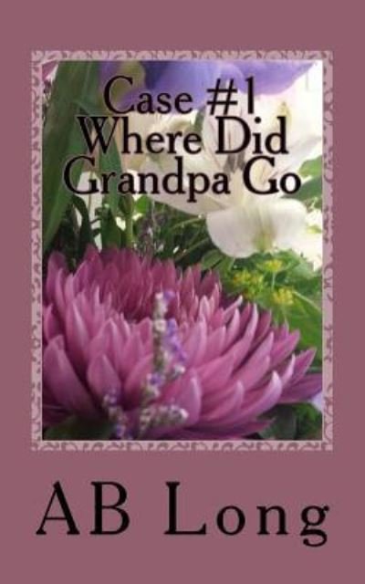 Case #1  Where Did Grandpa Go - AB Long - Bücher - CreateSpace Independent Publishing Platf - 9781984004086 - 18. Januar 2018